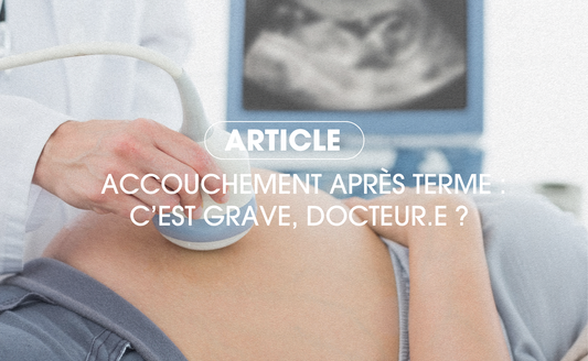 Accouchement après terme : c’est grave, docteur.e ?