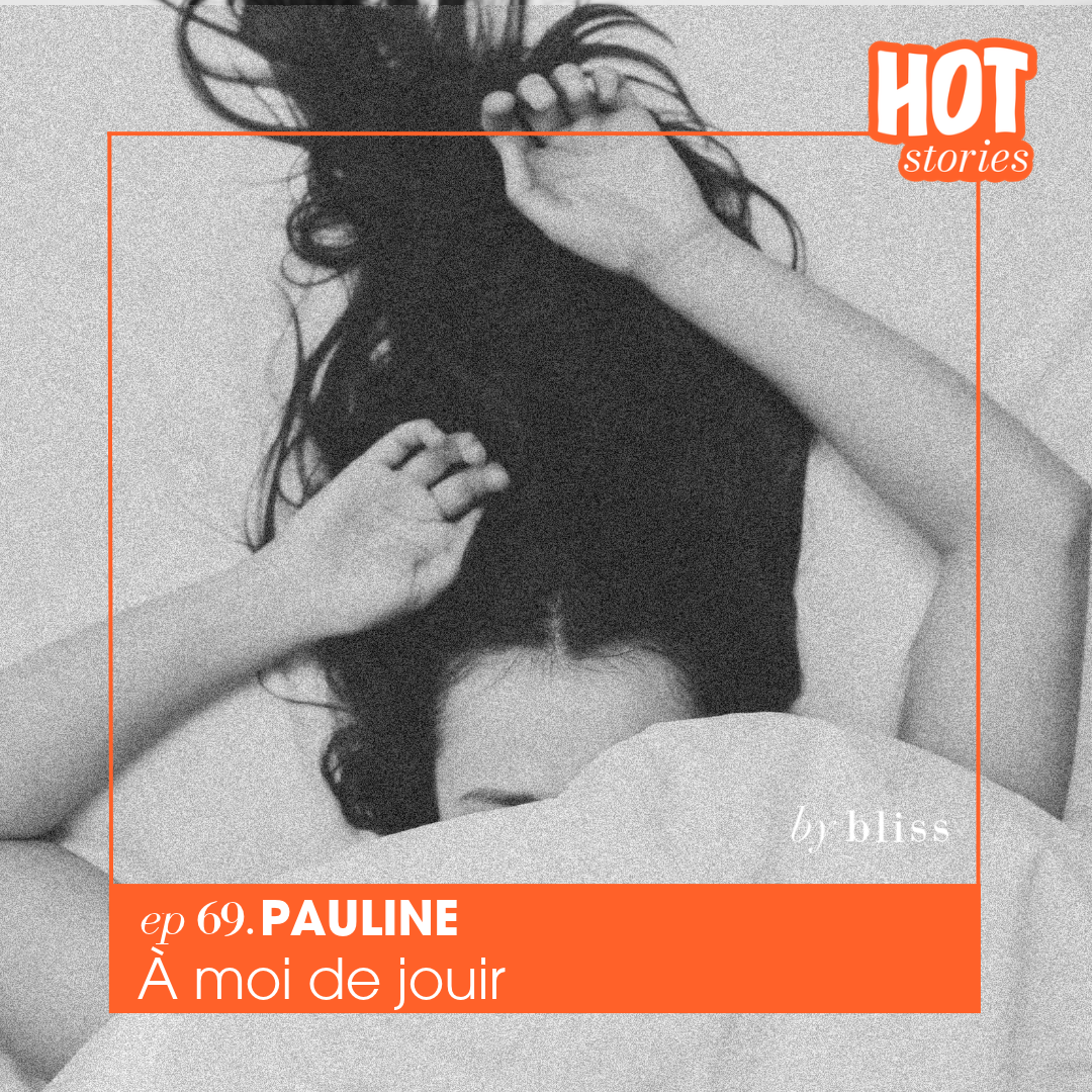 Pauline raconte sa redécouverte du plaisir féminin dans Hot Stories