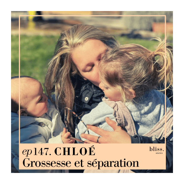Chloé, grossesse et séparation - Bliss Stories