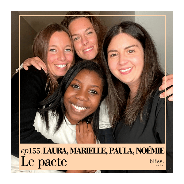 Laura, Marielle, Paula, Noémie, Le pacte. Episode 155 de Bliss Stories