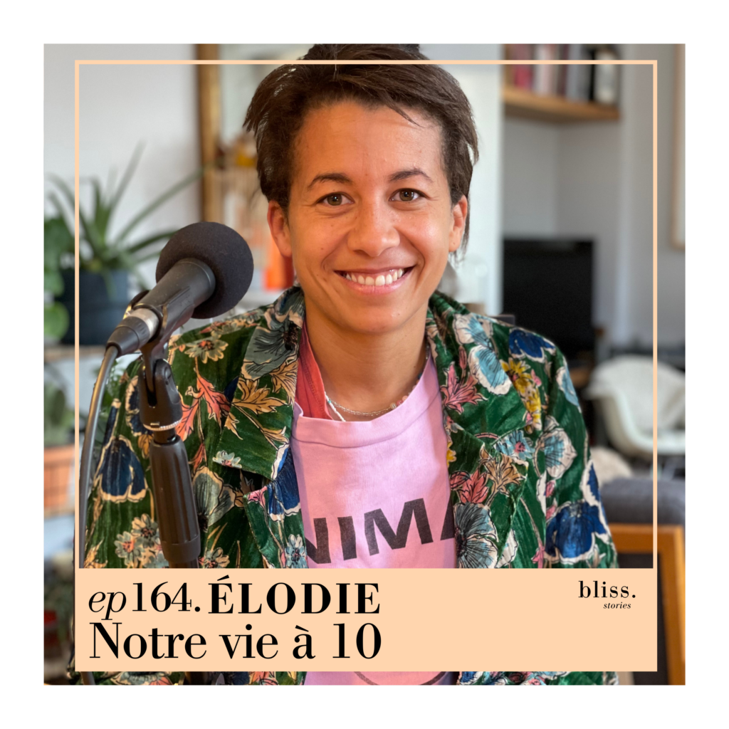 Elodie, Notre vie à 10. Episode 164 de Bliss Stories