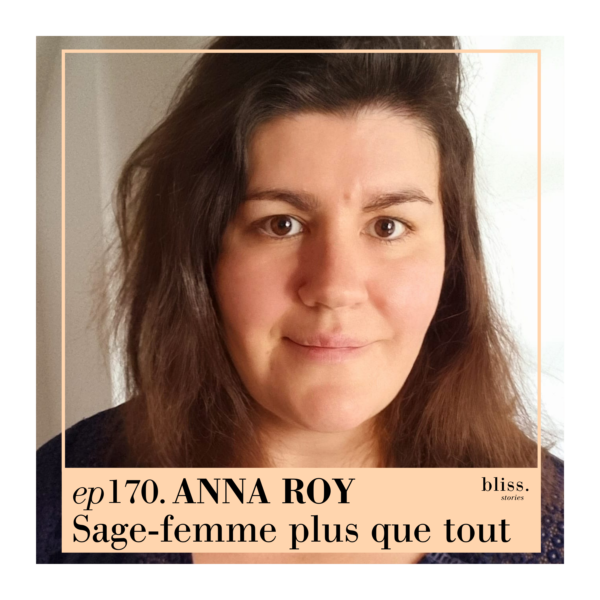 Anna Roy, sage-femme plus que tout. Episode 170 de Bliss Stories