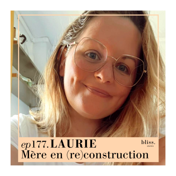 Laurie, mère en (re)construction. Episode 177 de Bliss Stories